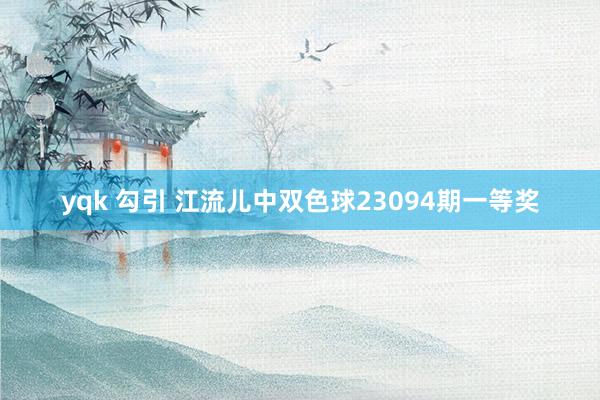 yqk 勾引 江流儿中双色球23094期一等奖